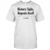 History sighs repeats itself shirt