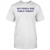Hot People Ride Public Transit T-shirt