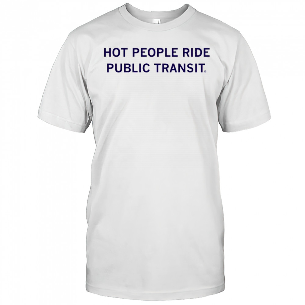 Hot People Ride Public Transit T-shirt