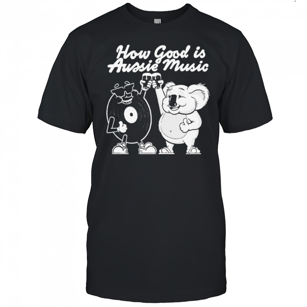 How Good Is Aussie Music Black T-shirt