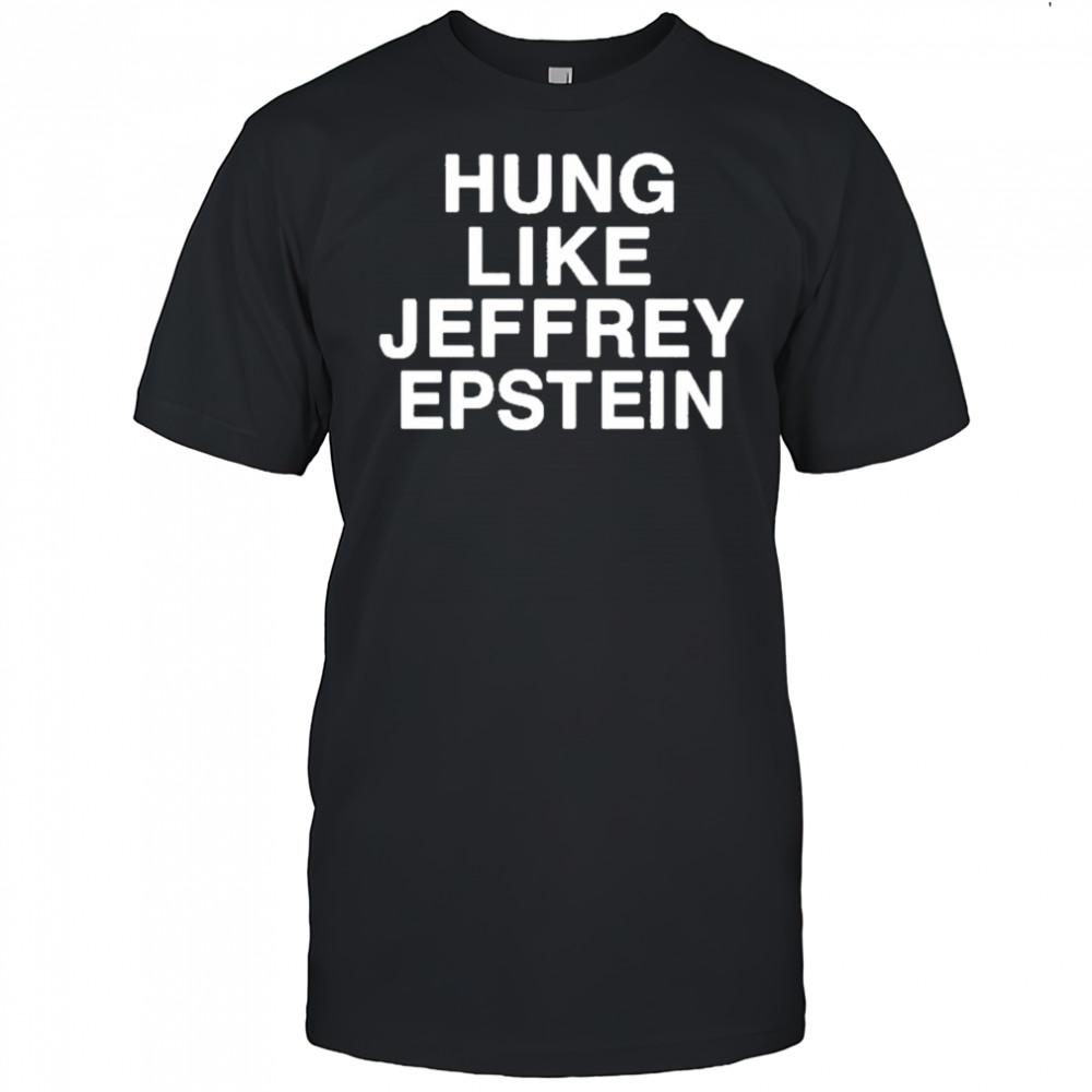 Hung Like Jeffrey Epstein T-Shirt