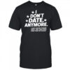 I don’t date anymore I just foster women until they find their forever er homes shirt