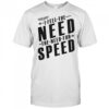 I Feel The Need For Speed T-Shirt