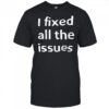 I Fixed All The Issues T-shirt