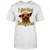 I got that Dawg in me dog meme shirt