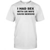 I Had Sex With Ur Wife Gavin Newsom T-Shirt