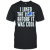 I Liked The Lions Before It Was Cool Detroit Lions shirt
