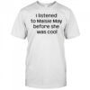 I Listened To Maisie May Before She Was Cool T-Shirt