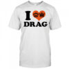 I love Drag shirt