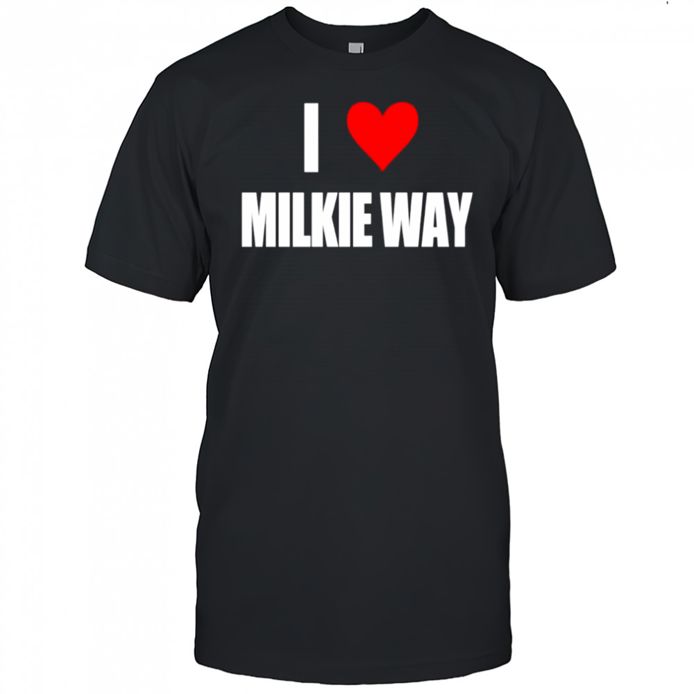 I Love Milkie Way shirt