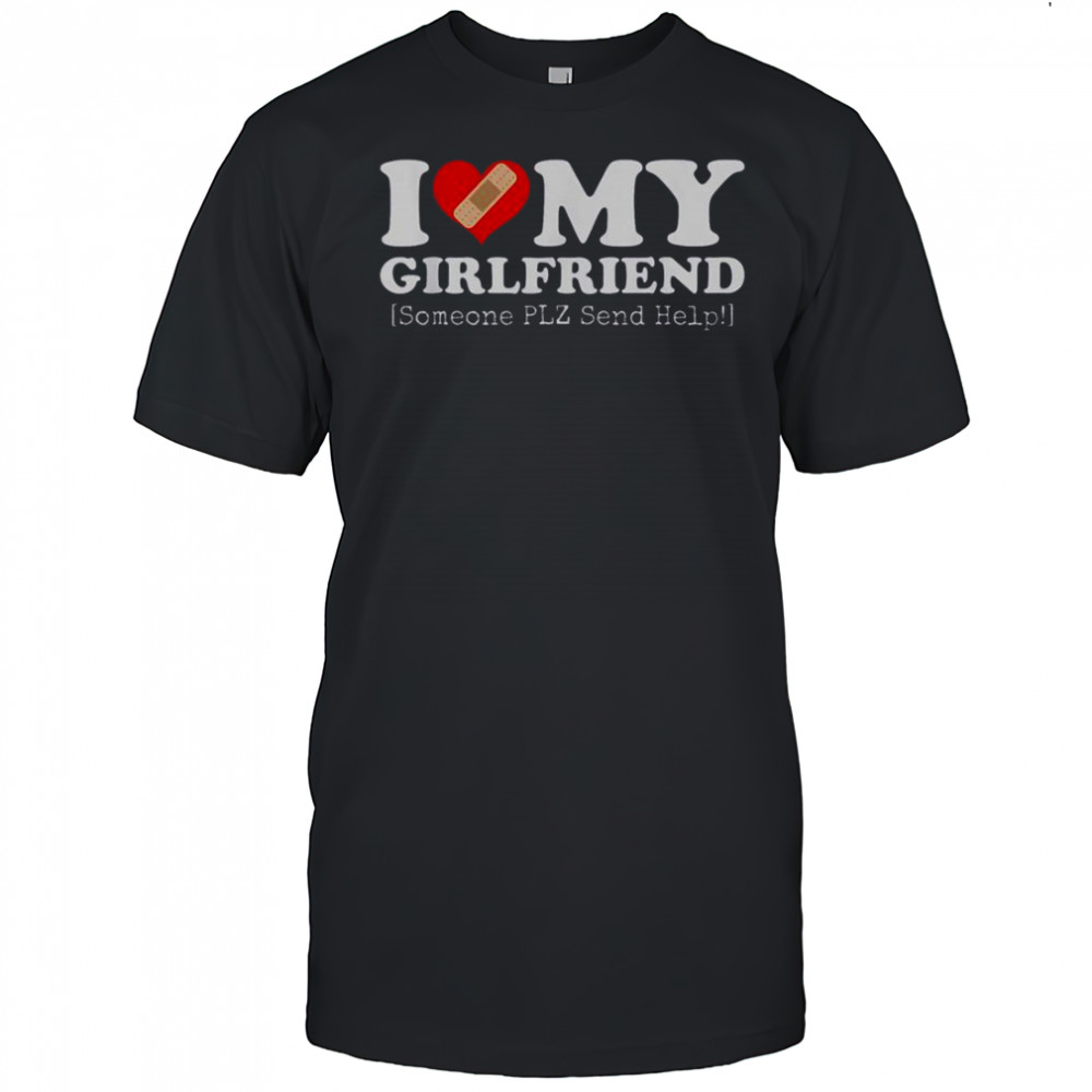 I Love My Girlfriend Someone Plz Send Help Bandage Heart T-Shirt