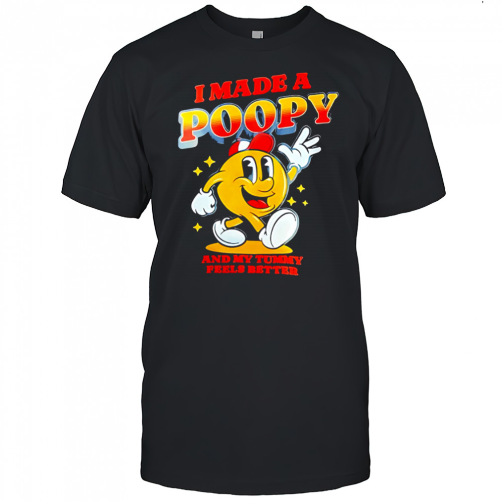 I Made A Poopy And My Tummy Feels Better Art shirt