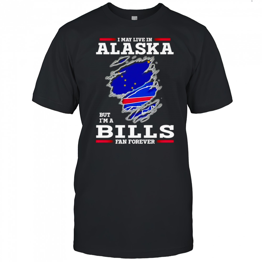 I may live in Alaska but I’m a Buffalo Bills fan forever shirt