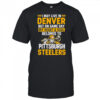 I may live in Denver but on gameday my heart and soul belong to Pittsburgh Steelers shirt