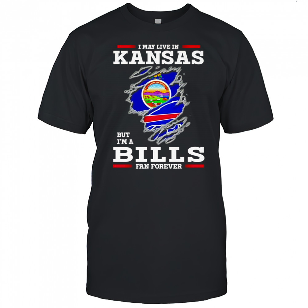 I may live in Kansas but I’m a Buffalo Bills fan forever shirt