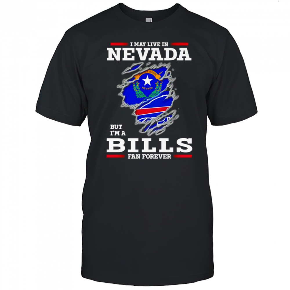 I may live in Nevada but I’m a Buffalo Bills fan forever shirt
