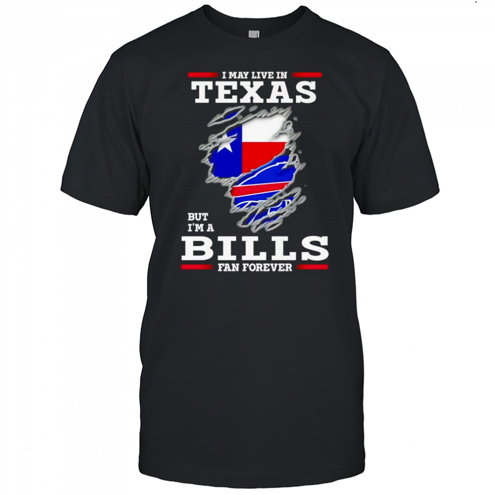 I may live in Texas but I’m a Buffalo Bills fan forever shirt