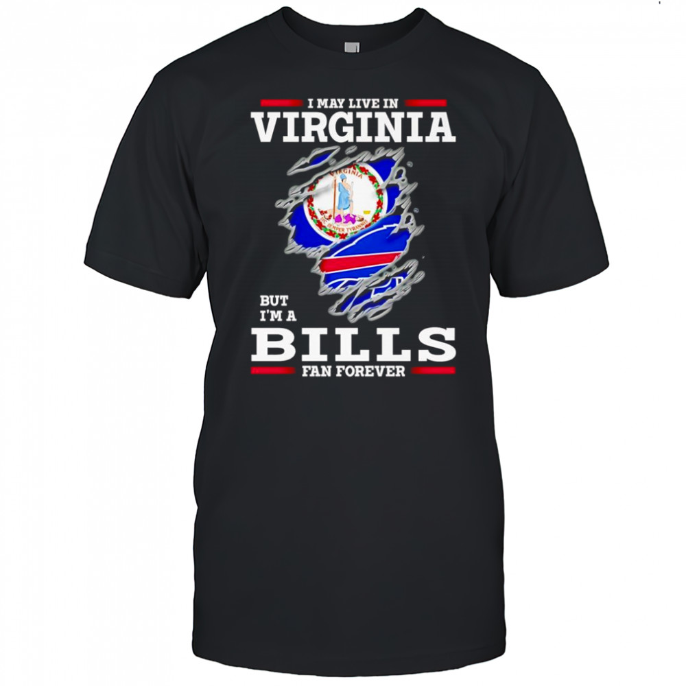 I may live in Virginia but I’m a Buffalo Bills fan forever shirt