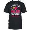 I Need A Huge Cocktail Funny Adult Humor Party Cocktail shirt