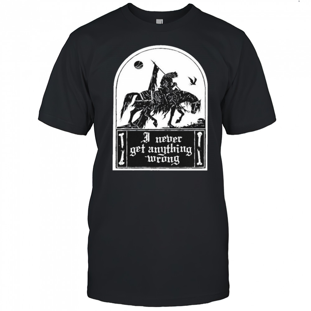 I Never Get Anything Wrong T-shirt