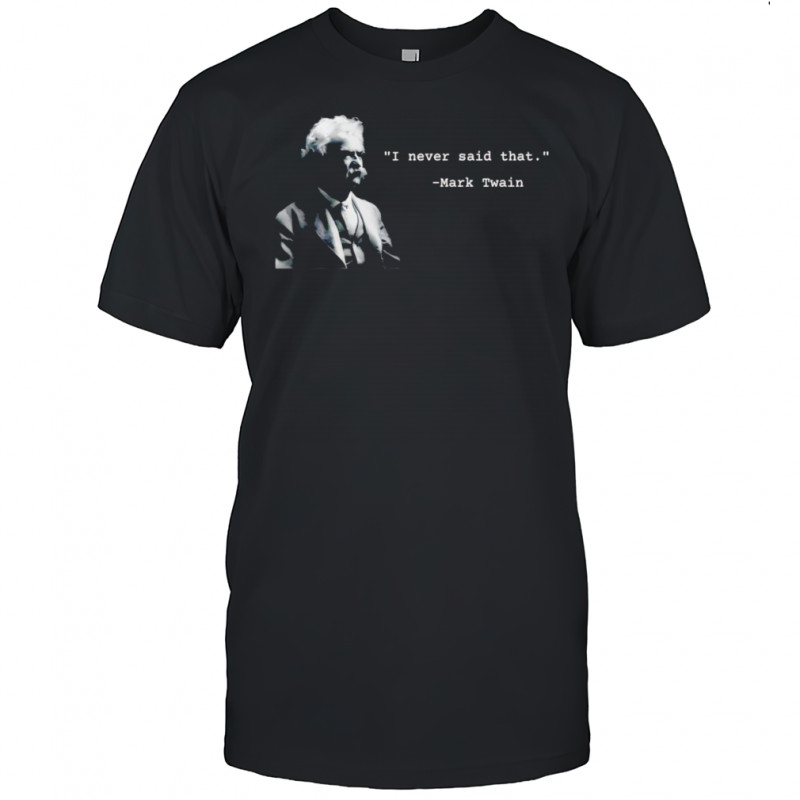 I Never Said That shirt
