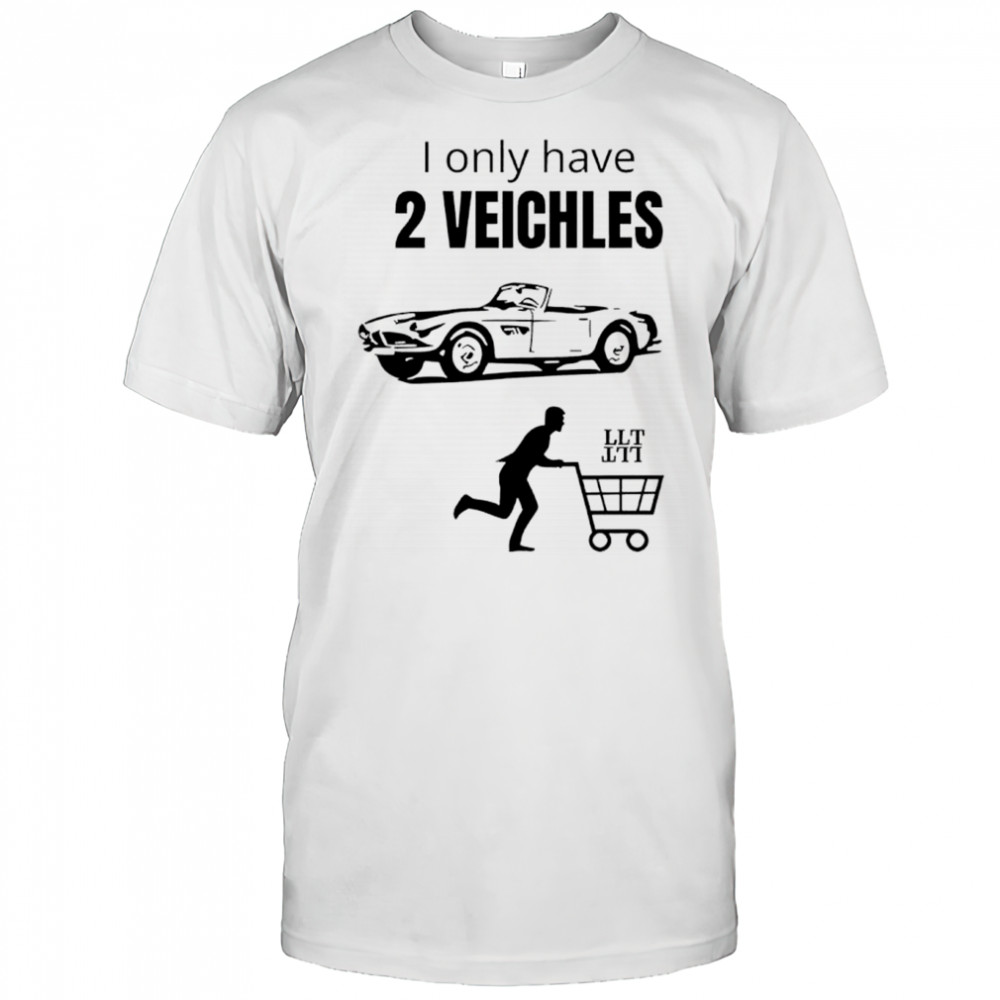 I only have 2 veichles shirt
