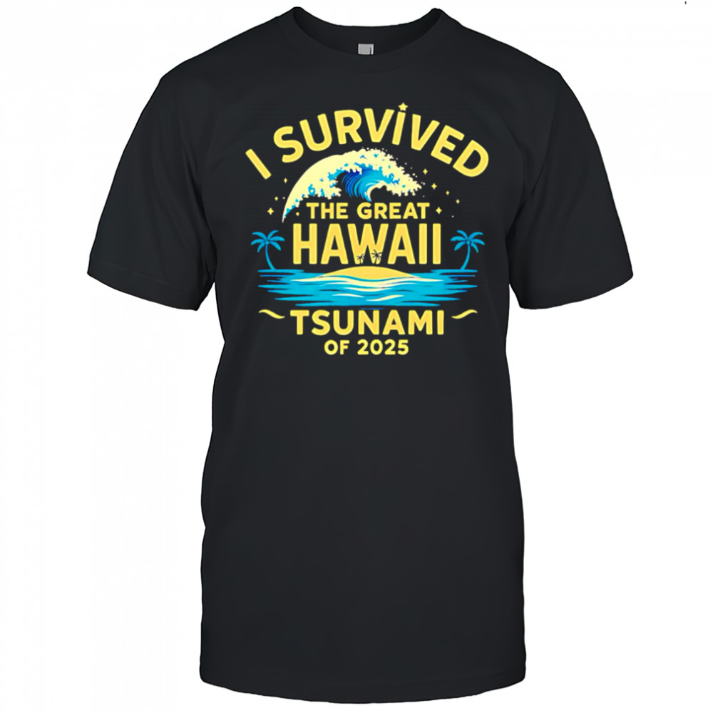 I Survived the Great Hawaii Tsunami of 2025 shirt