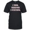 I think therefore I overthink shirt
