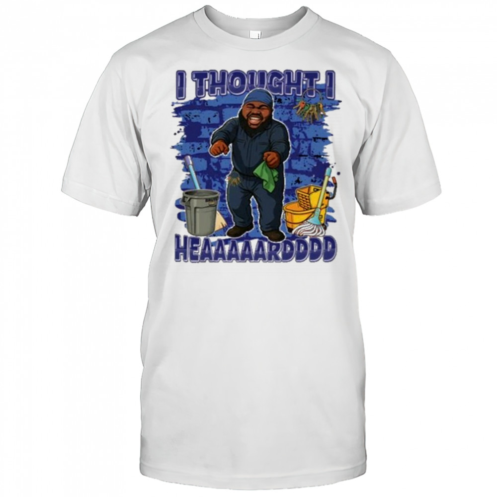 I Thought I Heard T-Shirt