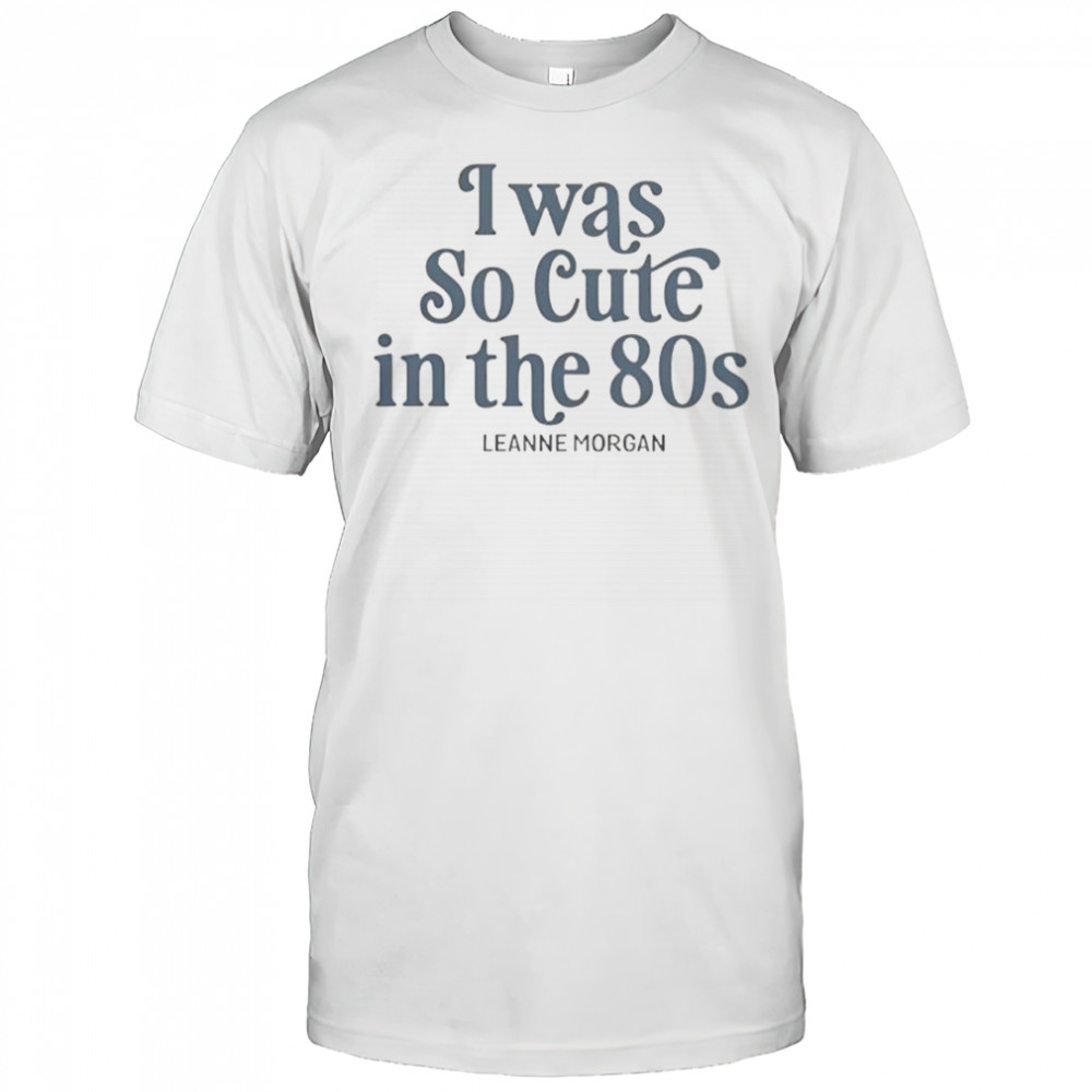 I Was So Cute In The 80s T-Shirt
