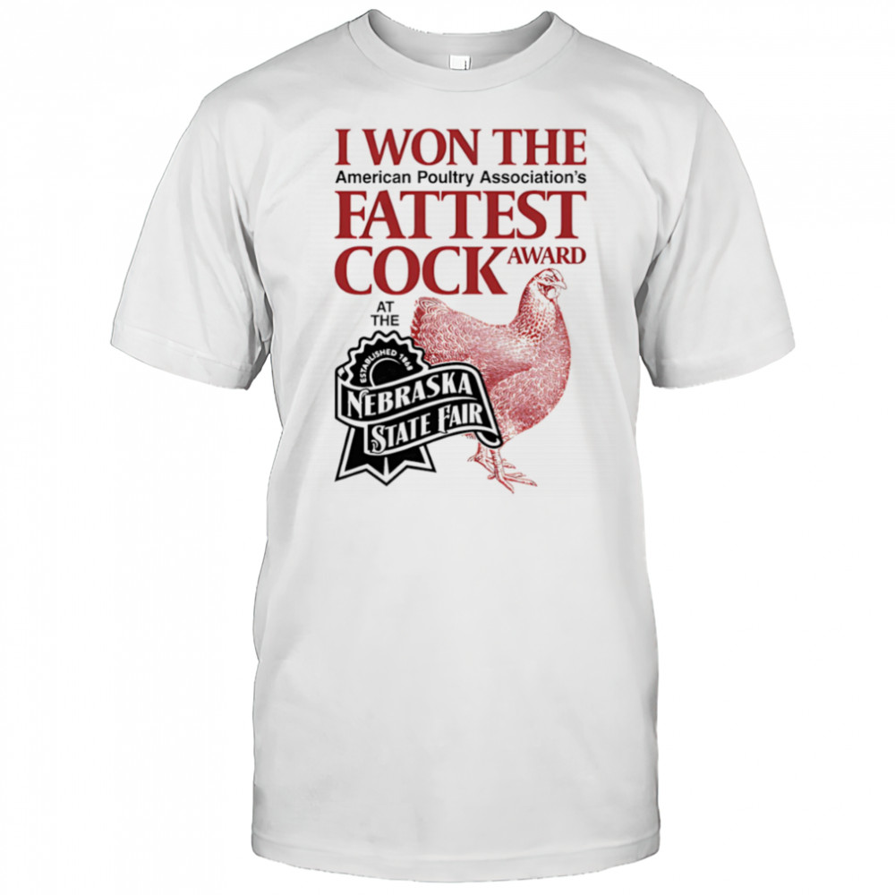I won the fattest cock award at the Nebraska state fair shirt