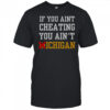 If You Aint Cheating You Ain’t Michigan T-Shirt