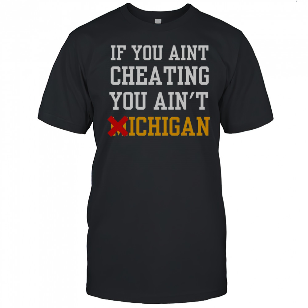 If You Aint Cheating You Ain’t Michigan T-Shirt