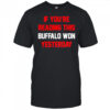 If You’re Reading This Buffalo Won Yesterday Buffalo Bills shirt