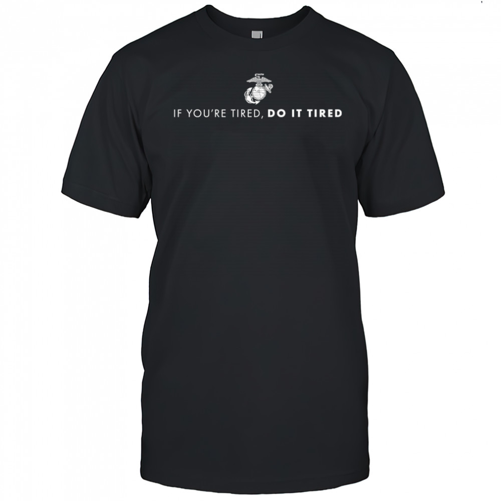 If You’re Tired Do It Tired T-Shirt