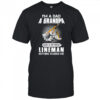 I’m a dad a grandpa and a retired lineman nothing scares me shirt