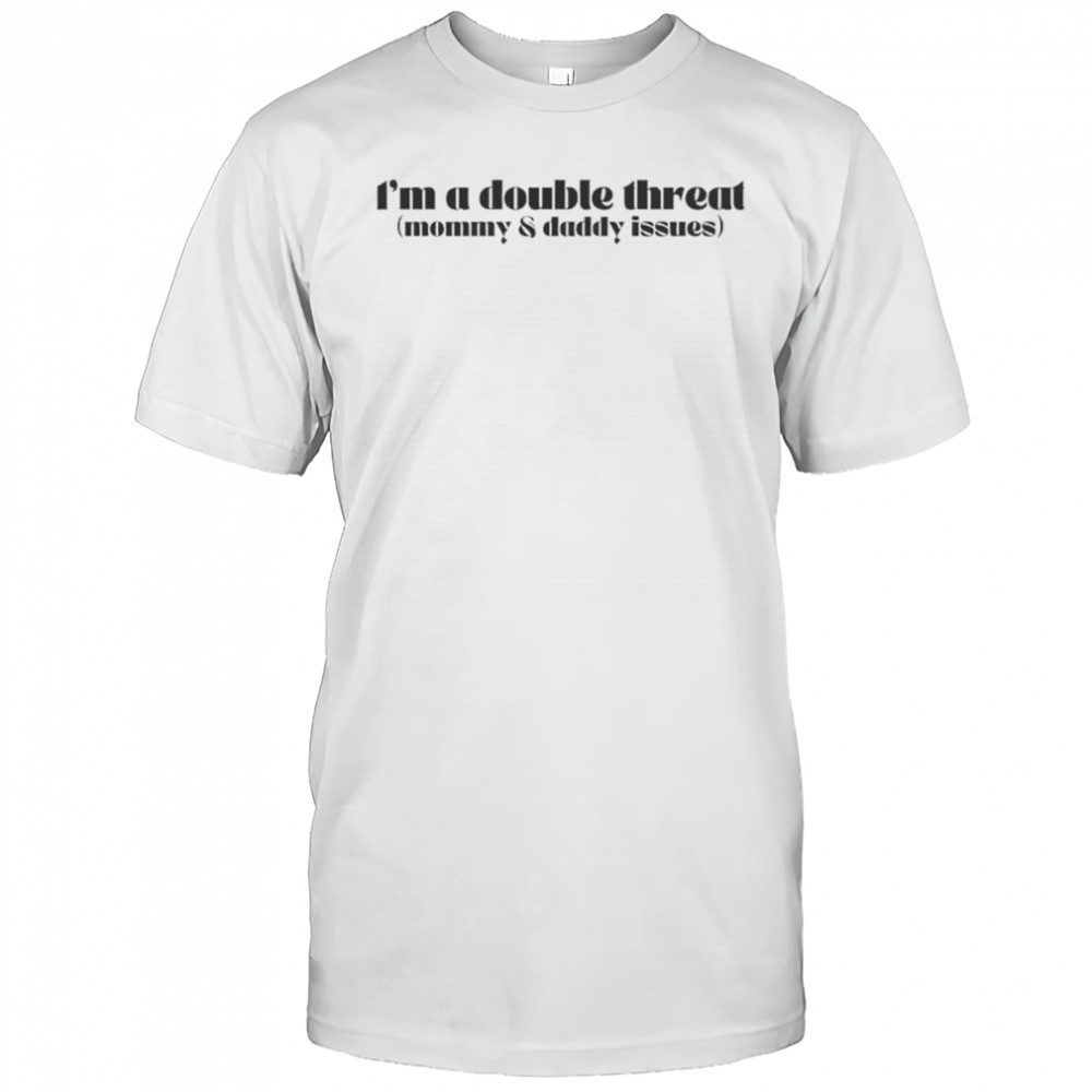 I’m A Double Threat Mommy And Daddy Issues T-Shirt
