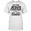 I’m For Jesus Everyday Not Just Sunday shirt