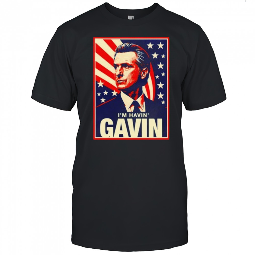 I’m havin’ Gavin Newsom for President 2028 anti Trump California shirt
