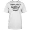 I’m no Alcoholic but when it is time to drink I don’t fuck around shirt
