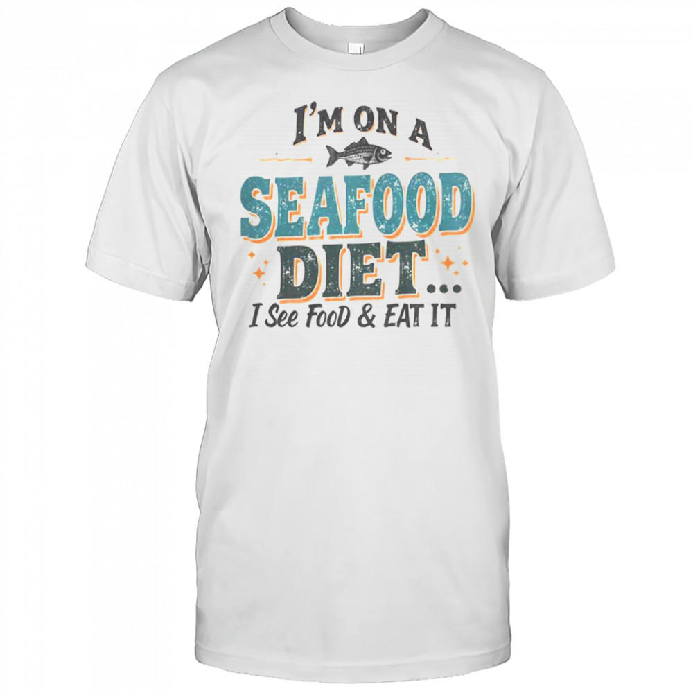 I’m On A Seafood Diet I See Food & Eat It T-Shirt