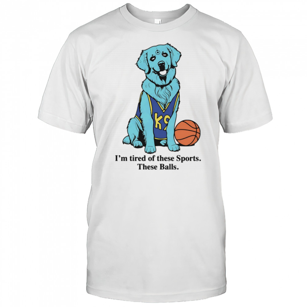 I’m tired of these sports these balls basketball shirt