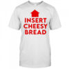 Insert cheesy bread humor graphic shirt