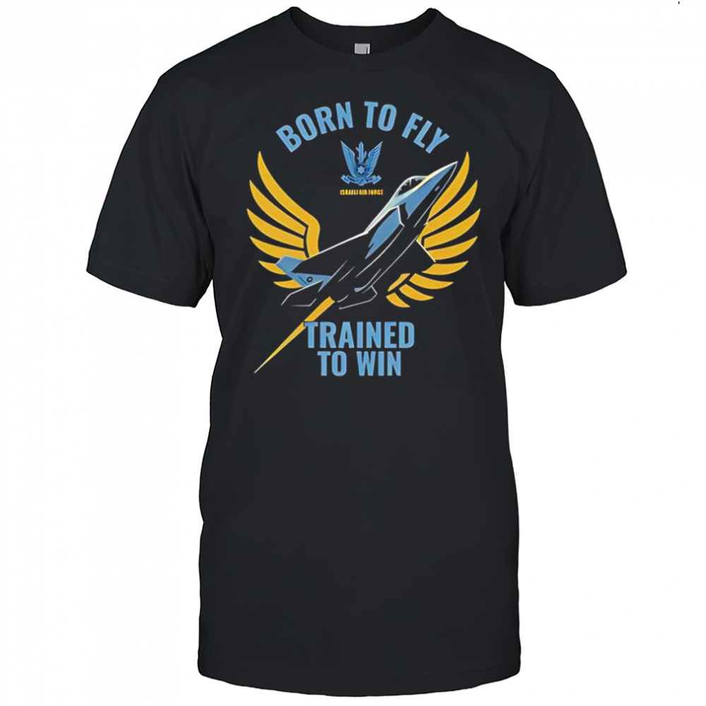 Israeli air force iaf born to fly trained to win shirt