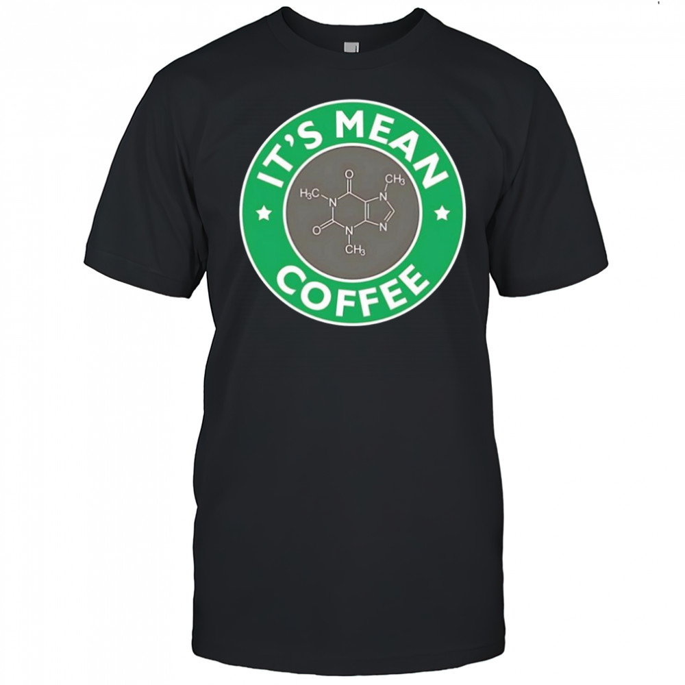It’s mean fucking coffee shirt