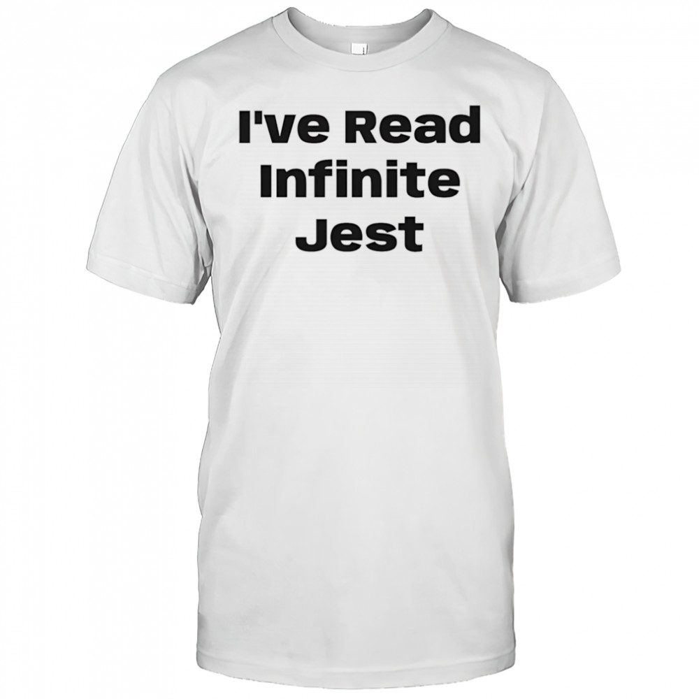 I’ve read infinite Jest shirt