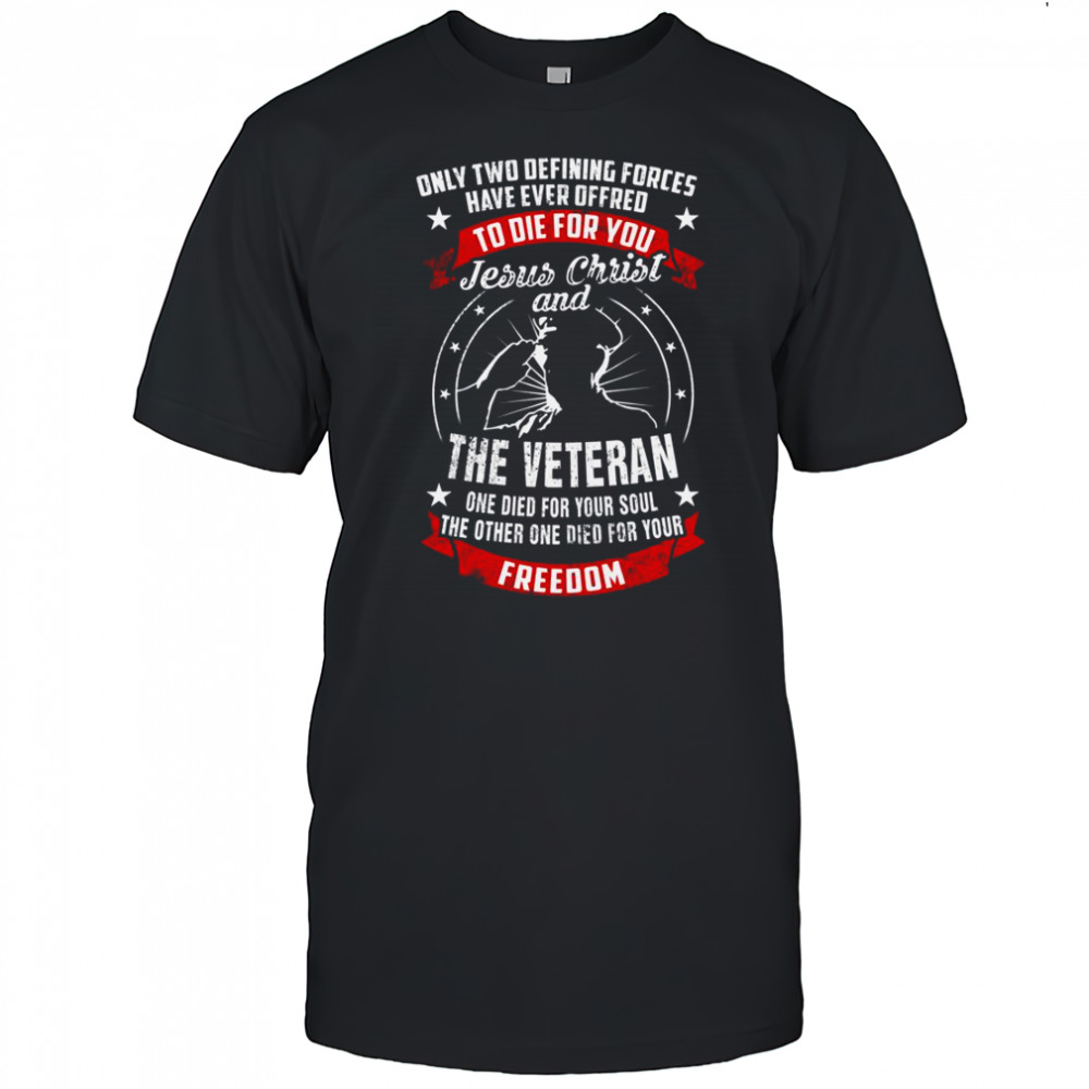 Jesus Christ And The Veteran Died For Your Soul And Freedom Patriotic T-Shirt