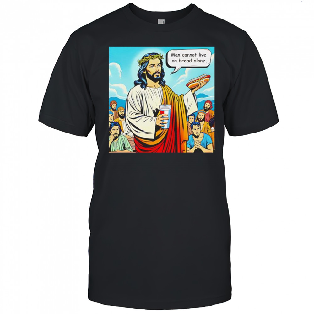 Jesus man cannot live on bread alone shirt