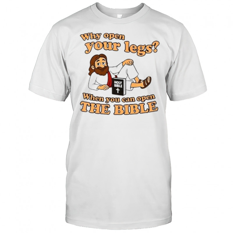 Jesus why open your legs when you can open the Bible shirt