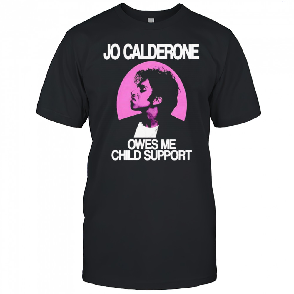 Jo Calderone owes me child support shirt